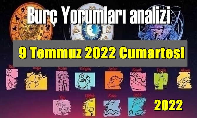 Bugün 9 Temmuz 2022 Cumartesi/ Günlük Burç Yorumları analizi