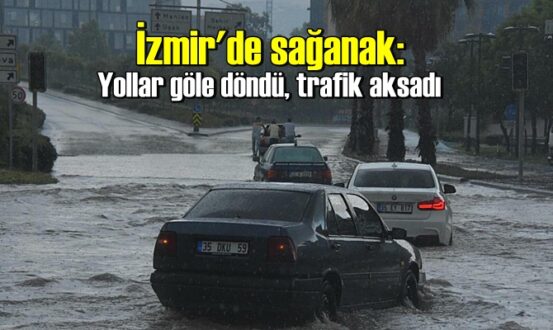 İzmir'de, kuvvetli yağış Yolları göle çevirdi..