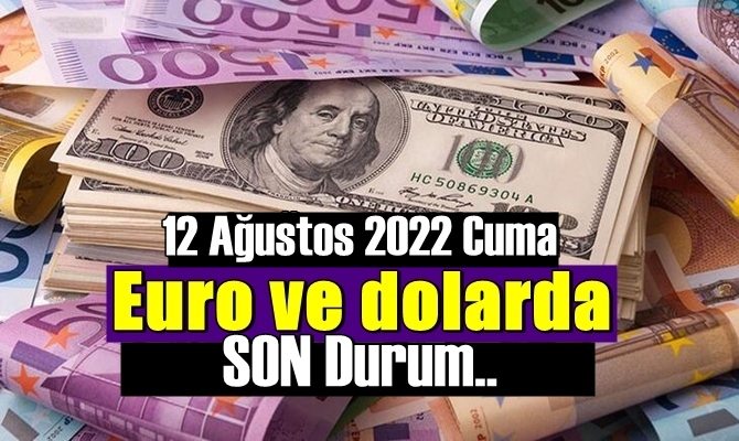 Bugün 12 Ağustos 2022 Cuma Ekonomi Ekonomi’de Döviz piyasası, Döviz güne nasıl başladı DÖVİZ FİYATLARI NE KADAR OLDU?