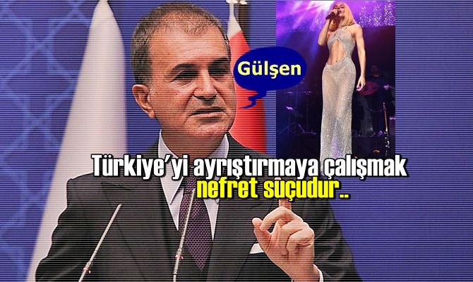 Ömer Çelik; Türkiye'yi ayrıştırmaya çalışmak nefret suçudur..