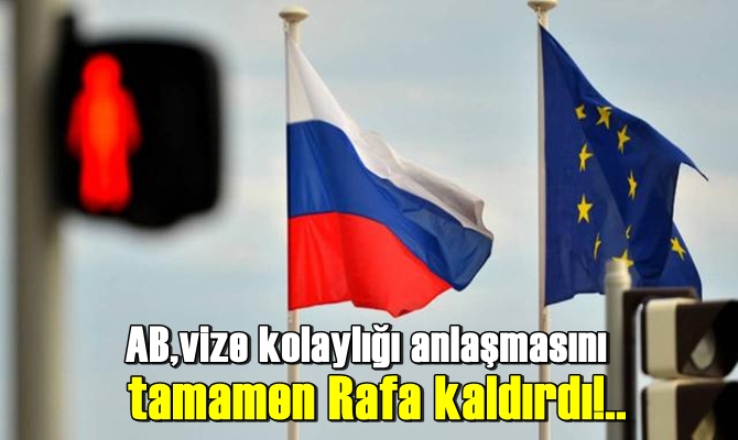 AB,vize kolaylığı anlaşmasını tamamen Rafa kaldırdı!..