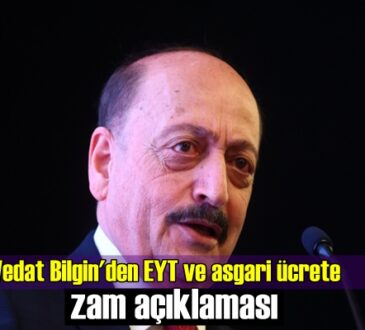 Vedat Bilgin'den son dakika EYT ve asgari ücrete zam açıklaması