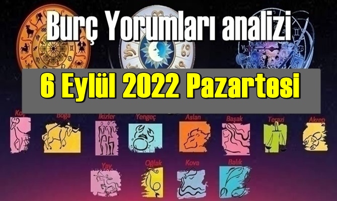 6 Eylül 2022 Pazartesi Günlük Burç Yorumları analizi