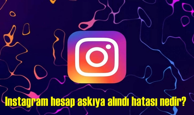 Instagram hesap askıya alındı hatası nedir?