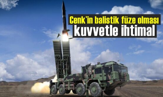 Cenk’in balistik füze olması kuvvetle ihtimal