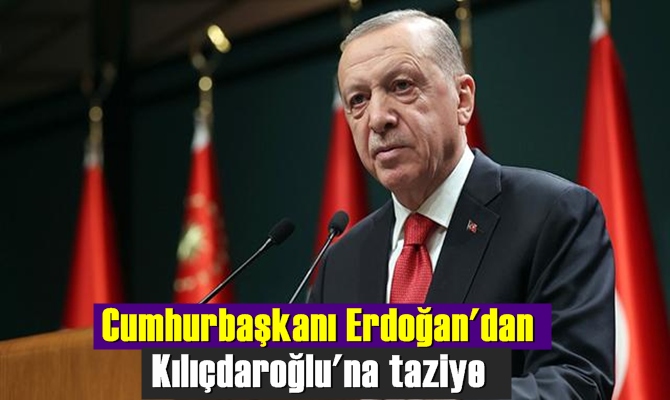 Cumhurbaşkanı Erdoğan'dan Kılıçdaroğlu'na taziye