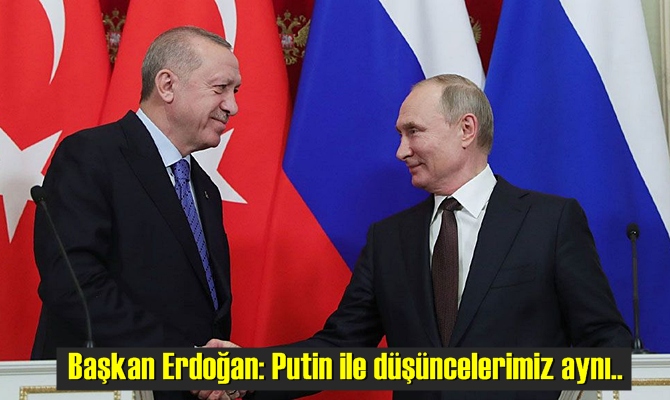 Başkan Erdoğan: Putin ile düşüncelerimiz aynı..