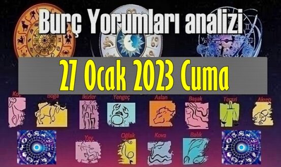 Bugün Tüm Burçların 27 Ocak 2023 Cuma gününe ait Yorumularını inceleyelim