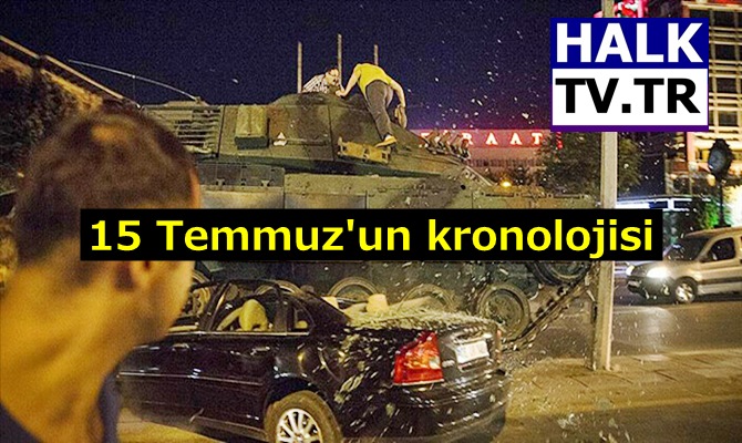 15 Temmuz gecesinde dakika dakika yaşananlar ise şu şekilde..